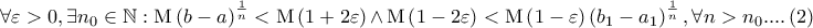 \forall \varepsilon  > 0,\exists n_0  \in \mathbb{N}:{\rm M}\left( {b - a} \right)^{\frac{1}{n}}  < {\rm M}\left( {1 + 2\varepsilon } \right) \wedge {\rm M}\left( {1 - 2\varepsilon } \right) < {\rm M}\left( {1 - \varepsilon } \right)\left( {b_1  - a_1 } \right)^{\frac{1} 
{n}} ,\forall n > n_0 ....\left( 2 \right)