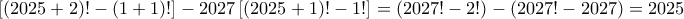 \displaystyle{\left [(2025+2)!-(1+1)! \right ]-2027\left [ (2025+1)!-1! \right ]= (2027!-2!)-(2027!-2027)= 2025}
