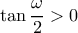 \displaystyle \tan \frac{\omega }{2}>0