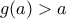 g(a)>a