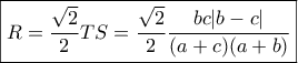 \boxed{R = \dfrac{{\sqrt 2 }}{2}TS = \dfrac{{\sqrt 2 }}{2}\frac{{bc|b - c|}}{{(a + c)(a + b)}}} \boxed{R = \dfrac{{\sqrt 2 }}{2}TS = \dfrac{{\sqrt 2 }}{2}\frac{{bc|b - c|}}{{(a + c)(a + b)}}}
