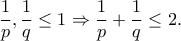 \dfrac{1}{p} , \dfrac{1}{q}\leq 1 \Rightarrow \dfrac{1}{p} +\dfrac{1}{q}\leq 2 .