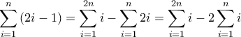 \displaystyle \sum_{i=1}^{n}{(2i-1)}=\sum_{i=1}^{2n}{i}-\sum_{i=1}^{n}{2i}=\sum_{i=1}^{2n}{i}-2\sum_{i=1}^{n}{i} \displaystyle \sum_{i=1}^{n}{(2i-1)}=\sum_{i=1}^{2n}{i}-\sum_{i=1}^{n}{2i}=\sum_{i=1}^{2n}{i}-2\sum_{i=1}^{n}{i}
