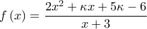 \displaystyle{f\left( x \right) = \frac{{2{x^2} + \kappa x + 5\kappa  - 6}}{{x + 3}}}