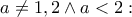 a\neq1,2 \wedge a<2 :