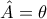 \hat{A}=\theta