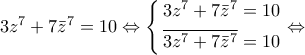 3{z^7} + 7{{\bar z}^7} = 10 \Leftrightarrow \left\{ \begin{gathered} 
  3{z^7} + 7{{\bar z}^7} = 10 \hfill \\ 
  \overline {3{z^7} + 7{{\bar z}^7}}  = 10 \hfill \\  
\end{gathered}  \right. \Leftrightarrow