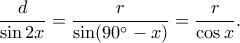 \displaystyle \frac{d}{{\sin 2x}} = \frac{r}{{\sin (90^\circ  - x)}} = \frac{r}{{\cos x}}.