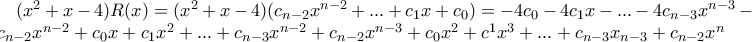 (x^{2}+x-4)R(x)=(x^{2}+x-4)(c_{n-2}x^{n-2}+...+c_{1}x+c_{0})=-4c_{0}-4c_{1}x-...-4c_{n-3}x^{n-3}-4c_{n-2}x^{n-2}+c_{0}x+c_{1}x^{2}+...+c_{n-3}x^{n-2}+c_{n-2}x^{n-3}+c_{0}x^{2}+c^{1}x^{3}+...+c_{n-3}x_{n-3}+c_{n-2}x^{n}