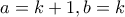 a=k+1,b=k