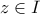 z\in I z\in I