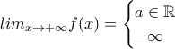 lim_{x\to +\infty}f(x)=\begin{cases} a\in \mathbb{R} &\\ -\infty \end{cases}