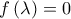 \displaystyle{f\left(\lambda\right)=0}
