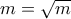m= \sqrt{m}