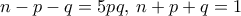  n-p-q = 5pq,\, n+p+q=1