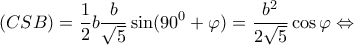 \displaystyle{(CSB) = \frac{1}{2}b\frac{b}{{\sqrt 5 }}\sin ({90^0} + \varphi ) = \frac{{{b^2}}}{{2\sqrt 5 }}\cos \varphi  \Leftrightarrow }