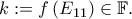 \displaystyle{k: = f\left( {{E_{11}}} \right) \in \mathbb{F}.}