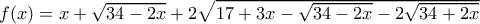 f(x)=x+\sqrt{34-2x}+2\sqrt{17+3x-\sqrt{34-2x}-2\sqrt{34+2x}}