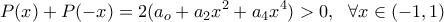 \displaystyle P(x) +P(-x) =2(a_o+a_2x^2+a_4x^4) > 0, \ \  \forall x \in (-1,1)
