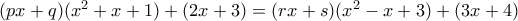 (px+q)(x^2 + x +1) + (2x+3) = (rx+s)(x^2 - x +3) +(3x+4) (px+q)(x^2 + x +1) + (2x+3) = (rx+s)(x^2 - x +3) +(3x+4)