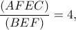 \displaystyle \frac{{(AFEC)}}{{(BEF)}} = 4,