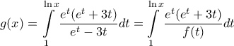 \displaystyle{g(x) = \int\limits_1^{\ln x} {\frac{{e^t (e^t  + 3t)}}{{e^t  - 3t}}dt = } \int\limits_1^{\ln x} {\frac{{e^t (e^t  + 3t)}}{{f(t)}}dt} }