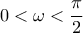 \displaystyle{0 < \omega  < \frac{\pi }{2}}