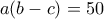 \displaystyle{a(b-c)=50}