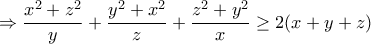\displaystyle{ \Rightarrow \frac{{{x^2} + {z^2}}}{y} + \frac{{{y^2} + {x^2}}}{z} + \frac{{{z^2} + {y^2}}}{x} \ge 2(x + y + z)}