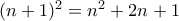 (n+1)^2=n^2+2n+1 (n+1)^2=n^2+2n+1