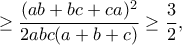 \displaystyle{\geq \frac{(ab+bc+ca)^2}{2abc(a+b+c)}\geq \frac{3}{2},} \displaystyle{\geq \frac{(ab+bc+ca)^2}{2abc(a+b+c)}\geq \frac{3}{2},}