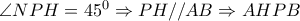 \angle NPH=45^{0}\Rightarrow PH//AB\Rightarrow AHPB
