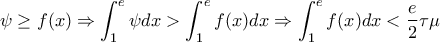 \displaystyle{\psi \geq f(x) \Rightarrow \int_{1}^{e}\psi dx >\int_{1}^{e}f(x)dx \Rightarrow \int_{1}^{e}f(x)dx <\frac{e}{2} \tau \mu}