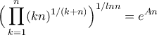 \displaystyle{\Big(\prod_{k=1}^{n}(kn)^{1/(k+n)}\Big)^{1/ln n}=e^{An}}