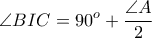 \displaystyle \angle BIC = 90^{o} + \frac{\angle A}{2}