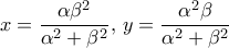 \displaystyle{x= \dfrac {\alpha \beta ^2 }{\alpha ^2 +\beta ^2}, \, y= \dfrac {\alpha ^2 \beta  }{\alpha ^2 +\beta ^2}}