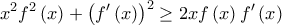 \displaystyle{{x^2}{f^2}\left( x \right) + {\left( {f'\left( x \right)} \right)^2} \ge 2xf\left( x \right)f'\left( x \right)}