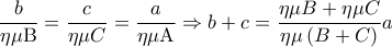  \displaystyle \frac{b}{{\eta \mu {\rm B}}} = \frac{c}{{\eta \mu C}} = \frac{a}{{\eta \mu {\rm A}}} \Rightarrow b + c = \frac{{\eta \mu B + \eta \mu C}}{{\eta \mu \left( {B + C} \right)}}a