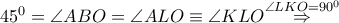 {{45}^{0}}=\angle ABO=\angle ALO\equiv \angle KLO\overset{\angle LKO={{90}^{0}}}{\mathop{\Rightarrow }}\,