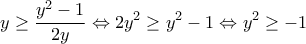 \displaystyle{y\ge \frac{{{y}^{2}}-1}{2y}\Leftrightarrow 2{{y}^{2}}\ge {{y}^{2}}-1\Leftrightarrow {{y}^{2}}\ge -1} \displaystyle{y\ge \frac{{{y}^{2}}-1}{2y}\Leftrightarrow 2{{y}^{2}}\ge {{y}^{2}}-1\Leftrightarrow {{y}^{2}}\ge -1}