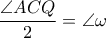 \displaystyle\frac{\angle ACQ}{2} = \angle \omega