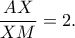\displaystyle \frac{AX}{XM}=2.