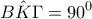 \displaystyle{\displaystyle  
B\hat K\Gamma  = 90^0  
}