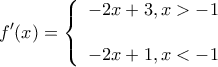 \displaystyle f'(x) = \left\{ \begin{array}{l}
- 2x + 3,x > - 1\\
\\
- 2x + 1,x < - 1
\end{array} \right. \displaystyle f'(x) = \left\{ \begin{array}{l}
- 2x + 3,x > - 1\\
\\
- 2x + 1,x < - 1
\end{array} \right.