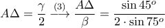 \displaystyle{A\Delta=\frac{\gamma}{2}\stackrel{(3)}\longrightarrow \frac{A\Delta}{\beta}=\frac{\sin 45^o}{2\cdot \sin 75^o}}