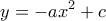  \displaystyle y =  - a{x^2} + c