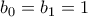 b_0=b_1=1