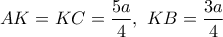 AK = KC = \displaystyle\frac{{5a}}{4},\,\,KB = \displaystyle\frac{{3a}}{4}