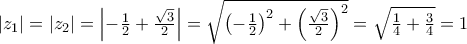 \left| {z_1 } \right| = \left| {z_2 } \right| = \left| { - \frac{1}{2} + \frac{{\sqrt 3 }}{2}} \right| = \sqrt {\left( { - \frac{1}{2}} \right)^2  + \left( {\frac{{\sqrt 3 }}{2}} \right)^2 }  = \sqrt {\frac{1}{4} + \frac{3}{4}}  = 1