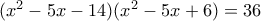 (x^2-5x-14)(x^2-5x+6)=36
